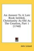 An Answer To A Late Book Intitled, Christianity As Old As The Creation, Part 1 (1740)