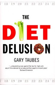 Diet Delusion, The: Challenging the Conventional Wisdom on Diet, Weight Loss and Disease --2008 publication.