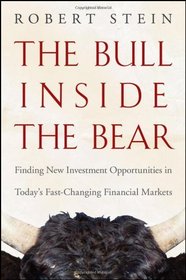 The Bull Inside the Bear: Finding New Investment Opportunities in Todays Fast-Changing Financial Markets