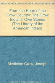 From The Heart Of The Crow Country: The Crow Indian's Own Stories (The Library of the American Indian)