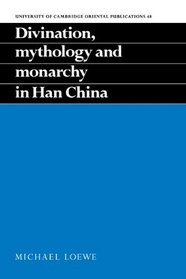 Divination, Mythology and Monarchy in Han China (University of Cambridge Oriental Publications)