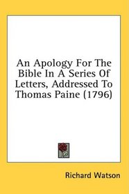 An Apology For The Bible In A Series Of Letters, Addressed To Thomas Paine (1796)