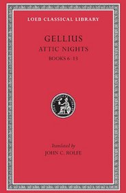 Aulus Gellius: Attic Nights, Volume II, Books 6-13 (Loeb Classical Library No. 200)