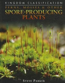 Ferns, Mosses & Other Spore-Producing Plants (Kingdom Classifications)