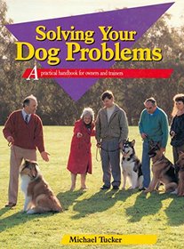 Solving Your Dog Problems: A Practical Handbook for Owners and Trainers