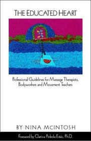 The Educated Heart: Professional Guidelines for Massage Therapists, Bodyworkers and Movement Teachers