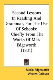 Second Lessons In Reading And Grammar, For The Use Of Schools: Chiefly From The Works Of Miss Edgeworth (1831)