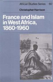 France and Islam in West Africa, 1860-1960 (African Studies)