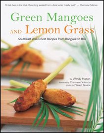 Green Mangoes and Lemon Grass: Southeast Asia's Best Recipes from Bangkok to Bali