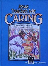 Jesus Teaches Me Caring: Jesus' First Miracle, Zacchaeus, Jesus Calms the Storm (The Arch Books Series)