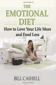 The Emotional Diet: How To Love Your Life More And Food Less