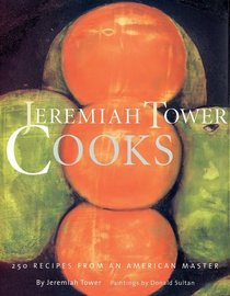 Jeremiah Tower Cooks : 250 Recipes from an American Master