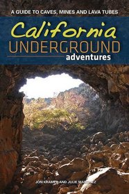 California Underground Adventures: A Guide to Caves, Mines and Lava Tubes