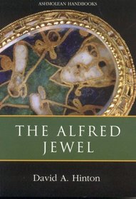Alfred Jewel and Other Late Anglo-Saxon Metalwork, The: Ashmolean Handbook Series