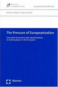 The Pressure of Europeanisation: From Post-communist State Administrations to Normal Players in the Eu System (Europaeische Schriften)