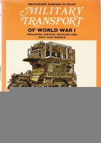 Military Transport of World War I, Including Vintage Vehicles and Post War Models.