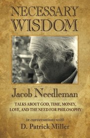 Necessary Wisdom: Jacob Needleman Talks About God, Time, Money, Love, and the Need for Philosophy