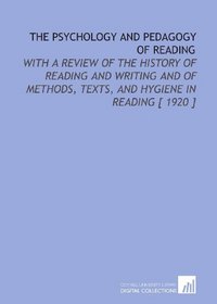 The Psychology and Pedagogy of Reading: With a Review of the History of Reading and Writing and of Methods, Texts, and Hygiene in Reading [ 1920 ]