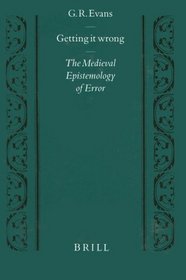 Getting It Wrong: The Medieval Epistemology of Error (Studien Und Texte Zur Geistesgeschichte Des Mittelalters)