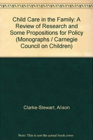 Child Care in the Family: A Review of Research and Some Propositions for Policy (A Carnegie Council on Children monograph)