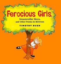 Ferocious Girls, Steamroller Boys, and Other Poems in Between