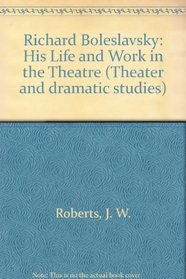 Richard Boleslavsky, his life and work in the theatre (Theater and dramatic studies)