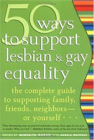 50 Ways to Support Lesbian and Gay Equality: The Complete Guide to Supporting Family, Friends, Neighbors or Yourself