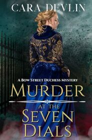 Murder at the Seven Dials: A Bow Street Duchess Mystery (A Romantic Regency Historical Mystery) (Bow Street Duchess Mystery Series)