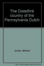 The Distelfink Country of the Pennsylvania Dutch