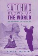 Satchmo Blows Up the World: Jazz Ambassadors Play the Cold War