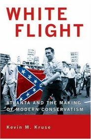 White Flight : Atlanta and the Making of Modern Conservatism (Politics and Society in Twentieth Century America)