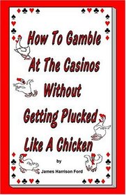 How To Gamble At The Casinos Without Getting Plucked Like A Chicken