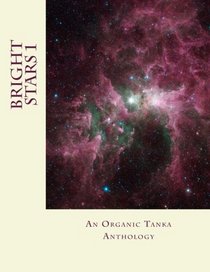 Bright Stars: An Organic Tanka Journal (Volume 1)