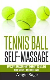 Tennis Ball Self-Massage: Effective Trigger Point Therapy to Relieve Your Muscle and Joint Pain
