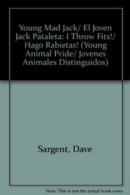Young Mad Jack/ El Joven Jack Pataleta: I Throw Fits!/ Hago Rabietas! (Young Animal Pride/ Jovenes Animales Distinguidos) (Spanish Edition)