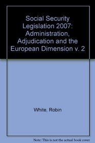 Social Security Legislation 2007: Administration, Adjudication and the European Dimension v. 2