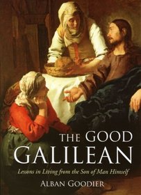 The Good Galilean: Lessons in Living from the Son of Man Himself