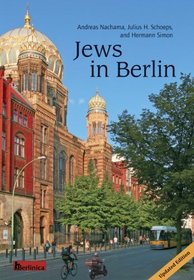 Jews in Berlin. A Comprehensive History of Jewish Life and Jewish Culture in the German Capital Up To 2013