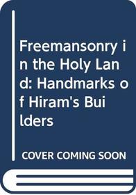 Freemansonry in the Holy Land: Handmarks of Hiram's Builders (America and the Holy Land)