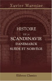 Histoire de la Scandinavie: Danemarck, Sude et Norvge (French Edition)