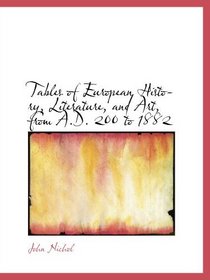 Tables of European History, Literature, and Art, from A.D. 200 to 1882