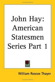 John Hay: American Statesmen Series, Part 1