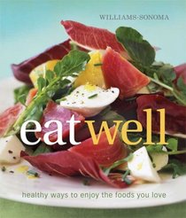 Williams-Sonoma Eat Well: New Ways to Enjoy Foods You Love Every Day