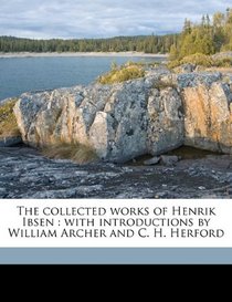 The collected works of Henrik Ibsen: with introductions by William Archer and C. H. Herford