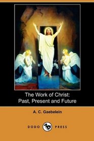 The Work of Christ: Past, Present and Future (Dodo Press)