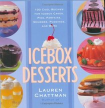 Icebox Desserts : 100 Cool Recipes for Icebox Cakes, Pies, Parfaits, Mousses, Puddings, and More