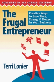 The Frugal Entrepreneur: Creative Ways to Save Time, Energy & Money in Your Business