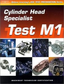 ASE Test Preparation for Engine Machinists - Test M1: Cylinder Head Specialist (Gas or Diesel) (Delmar Learning's Ase Test Prep Series)