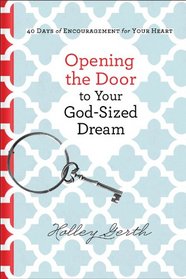 Opening the Door to Your God-Sized Dream: 40 Days of Encouragement for Your Heart