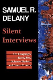 Silent Interviews: On Language, Race, Sex, Science Fiction, and Some Comics : A Collection of Written Interviews
